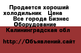  Продается хороший холодильник › Цена ­ 5 000 - Все города Бизнес » Оборудование   . Калининградская обл.